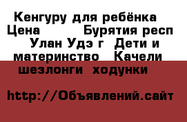 Кенгуру для ребёнка › Цена ­ 500 - Бурятия респ., Улан-Удэ г. Дети и материнство » Качели, шезлонги, ходунки   